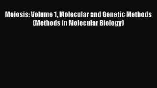 Read Meiosis: Volume 1 Molecular and Genetic Methods (Methods in Molecular Biology) PDF Free