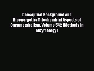 Download Conceptual Background and Bioenergetic/Mitochondrial Aspects of Oncometabolism Volume