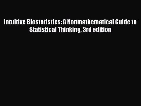 Read Intuitive Biostatistics: A Nonmathematical Guide to Statistical Thinking 3rd edition Ebook
