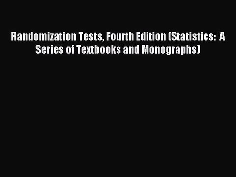 Read Randomization Tests Fourth Edition (Statistics: A Series of Textbooks and Monographs)