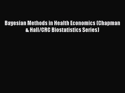 Download Bayesian Methods in Health Economics (Chapman & Hall/CRC Biostatistics Series) Ebook