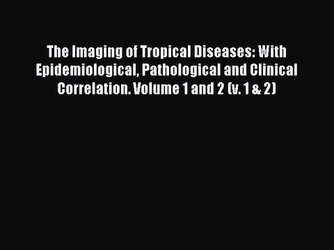Read The Imaging of Tropical Diseases: With Epidemiological Pathological and Clinical Correlation.
