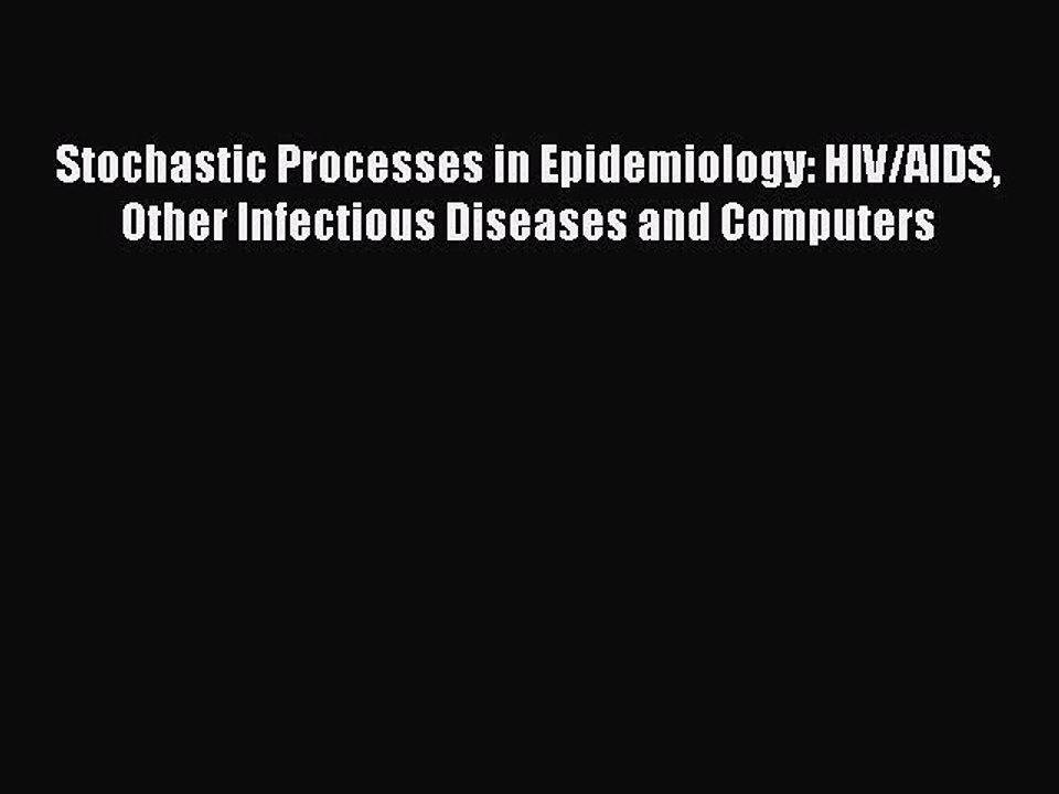 Read Stochastic Processes in Epidemiology: HIV/AIDS Other Infectious Diseases and Computers