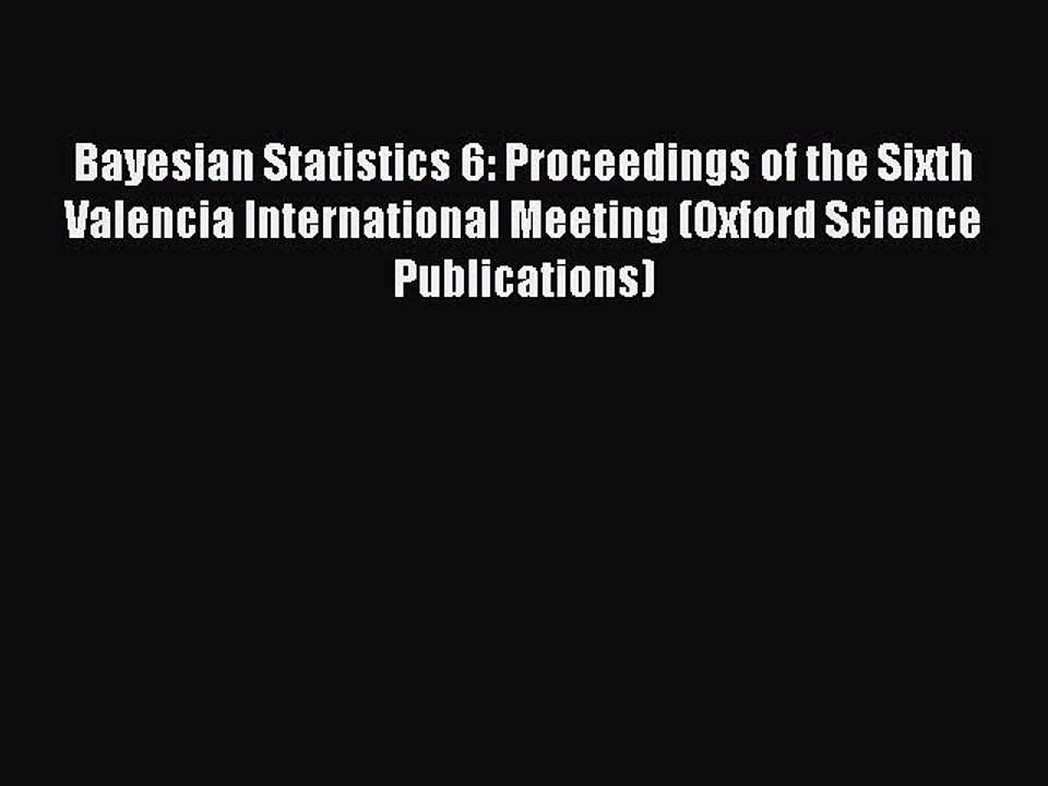 Read Bayesian Statistics 6: Proceedings of the Sixth Valencia International Meeting (Oxford