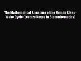 Download The Mathematical Structure of the Human Sleep-Wake Cycle (Lecture Notes in Biomathematics)