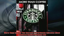 FREE DOWNLOAD  More Than Coffee The Secrets of Starbucks Success Best Business Books Volume 23 READ ONLINE