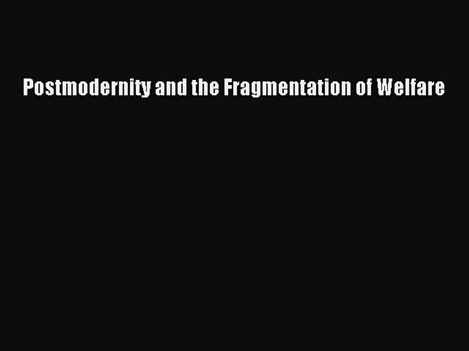 Read Postmodernity and the Fragmentation of Welfare Ebook Free