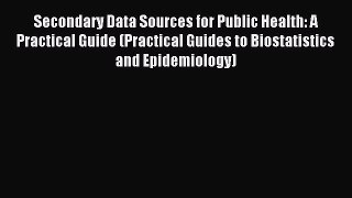 Read Secondary Data Sources for Public Health: A Practical Guide (Practical Guides to Biostatistics