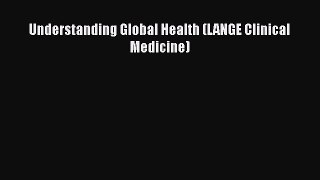 Read Understanding Global Health (LANGE Clinical Medicine) Ebook Free