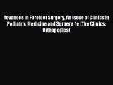 Read Advances in Forefoot Surgery An Issue of Clinics in Podiatric Medicine and Surgery 1e