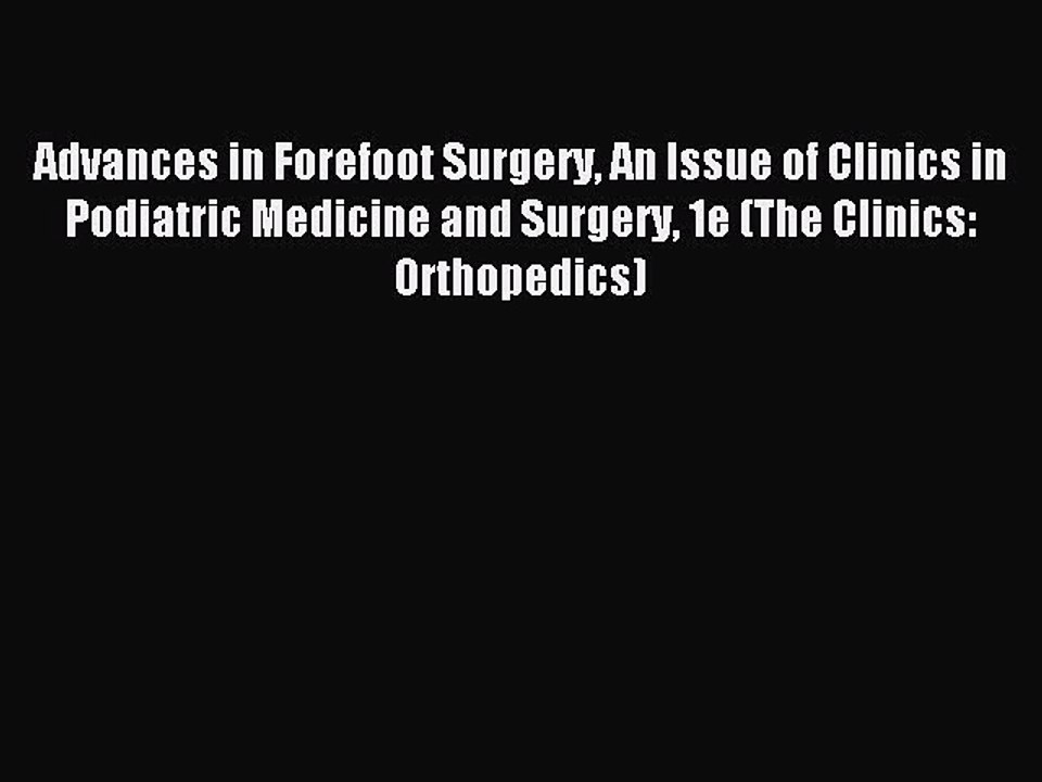 Read Advances in Forefoot Surgery An Issue of Clinics in Podiatric Medicine and Surgery 1e