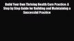 Read Build Your Own Thriving Health Care Practice: A Step by Step Guide for Building and Maintaining