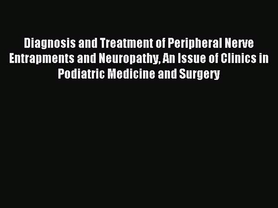 Read Diagnosis and Treatment of Peripheral Nerve Entrapments and Neuropathy An Issue of Clinics