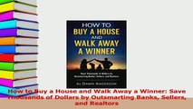 Read  How to Buy a House and Walk Away a Winner Save Thousands of Dollars by Outsmarting Banks Ebook Free