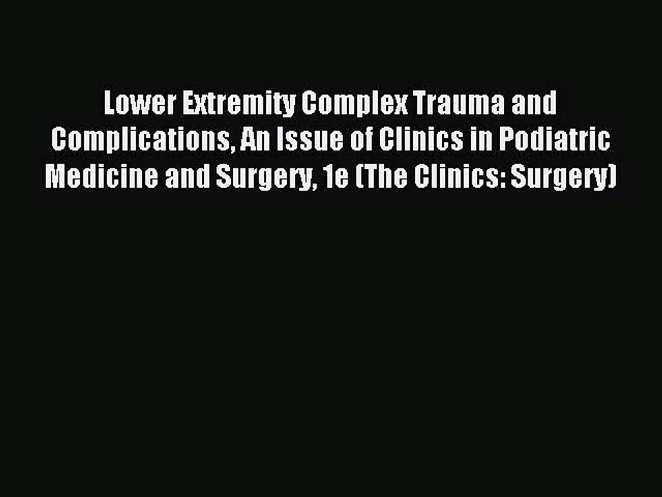 Read Lower Extremity Complex Trauma and Complications An Issue of Clinics in Podiatric Medicine