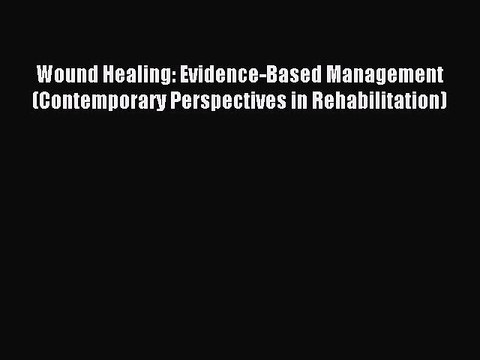 Read Wound Healing: Evidence-Based Management (Contemporary Perspectives in Rehabilitation)