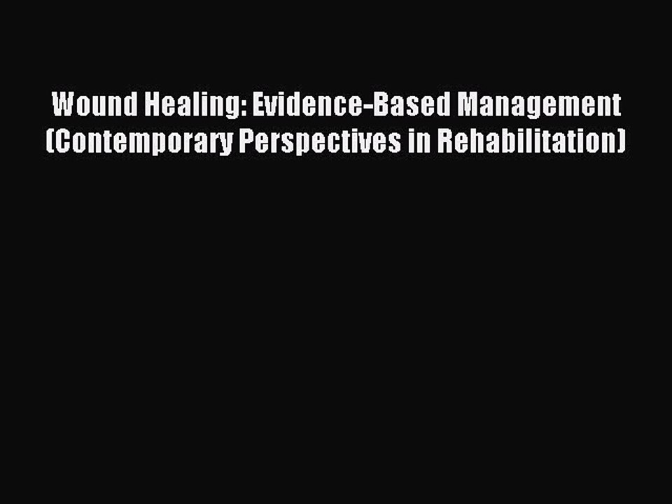 Read Wound Healing: Evidence-Based Management (Contemporary Perspectives in Rehabilitation)