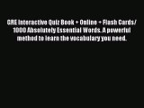 Read GRE Interactive Quiz Book   Online   Flash Cards/ 1000 Absolutely Essential Words. A powerful