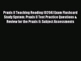 Download Praxis II Teaching Reading (0204) Exam Flashcard Study System: Praxis II Test Practice