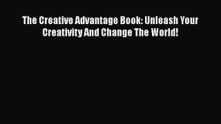 Download The Creative Advantage Book: Unleash Your Creativity And Change The World!  Read Online