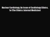 Download Nuclear Cardiology An Issue of Cardiology Clinics 1e (The Clinics: Internal Medicine)