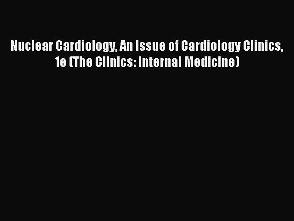 Download Nuclear Cardiology An Issue of Cardiology Clinics 1e (The Clinics: Internal Medicine)