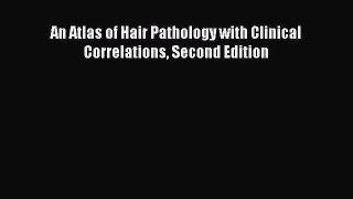 Download An Atlas of Hair Pathology with Clinical Correlations Second Edition PDF Free