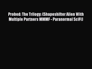 Read Probed: The Trilogy: (Shapeshifter Alien With Multiple Partners MMMF - Paranormal SciFi)