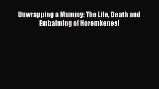 PDF Unwrapping a Mummy: The Life Death and Embalming of Horemkenesi  Read Online