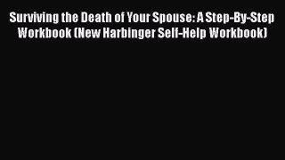 PDF Surviving the Death of Your Spouse: A Step-By-Step Workbook (New Harbinger Self-Help Workbook)