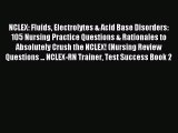 Download NCLEX: Fluids Electrolytes & Acid Base Disorders: 105 Nursing Practice Questions &