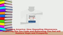 Read  Reviving America How Repealing Obamacare Replacing the Tax Code and Reforming The Fed Ebook Free