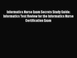 Read Informatics Nurse Exam Secrets Study Guide: Informatics Test Review for the Informatics