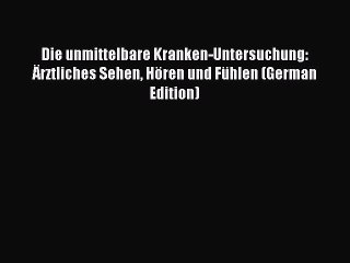 Read Die unmittelbare Kranken-Untersuchung: Ärztliches Sehen Hören und Fühlen (German Edition)