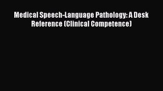 Read Medical Speech-Language Pathology: A Desk Reference (Clinical Competence) Ebook Free