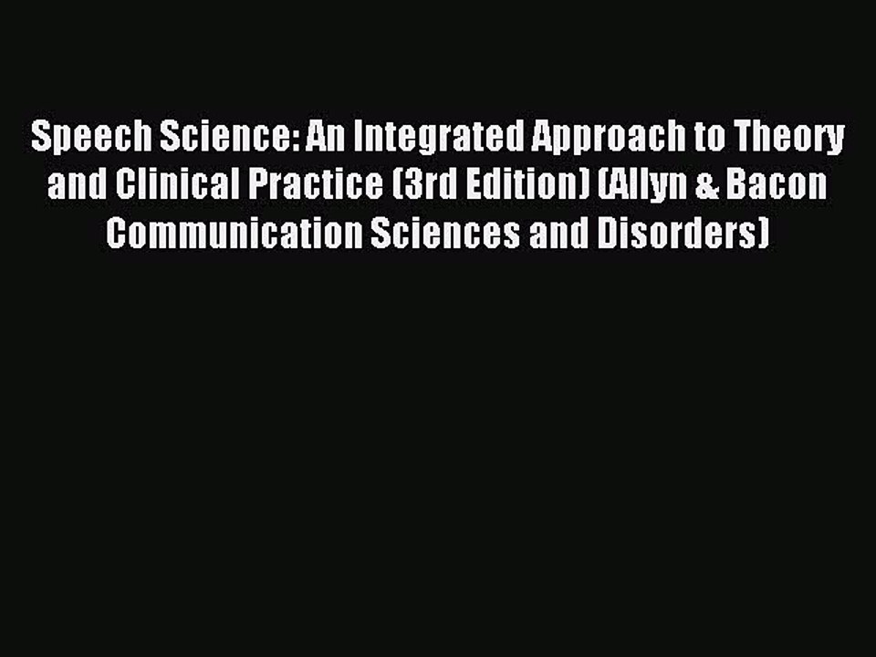 Read Speech Science: An Integrated Approach to Theory and Clinical Practice (3rd Edition) (Allyn