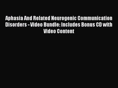 Download Aphasia And Related Neurogenic Communication Disorders - Video Bundle: Includes Bonus