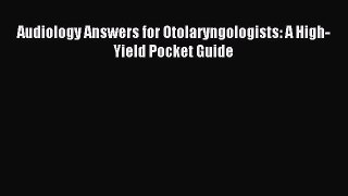 Read Audiology Answers for Otolaryngologists: A High-Yield Pocket Guide Ebook Online