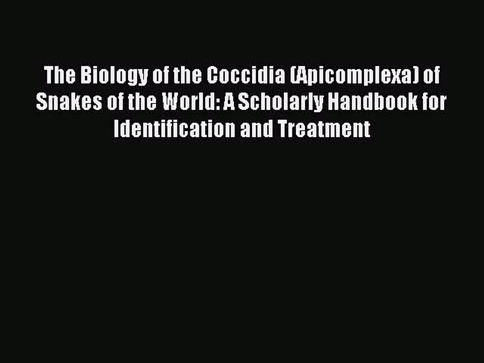 [Download PDF] The Biology of the Coccidia (Apicomplexa) of Snakes of the World: A Scholarly