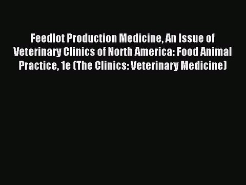 Download Feedlot Production Medicine An Issue of Veterinary Clinics of North America: Food