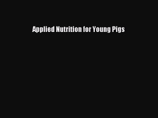 Read Applied Nutrition for Young Pigs Ebook Online