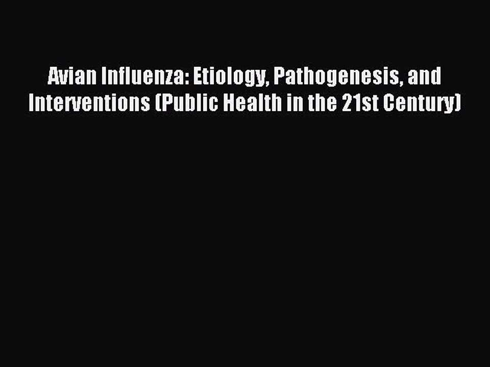 Read Avian Influenza: Etiology Pathogenesis and Interventions (Public Health in the 21st Century)