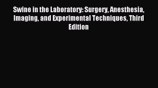 Read Swine in the Laboratory: Surgery Anesthesia Imaging and Experimental Techniques Third