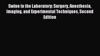 Read Swine in the Laboratory: Surgery Anesthesia Imaging and Experimental Techniques Second