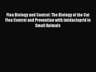 Read Flea Biology and Control: The Biology of the Cat Flea Control and Prevention with Imidacloprid