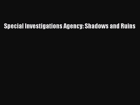 PDF Special Investigations Agency: Shadows and Ruins Read Online