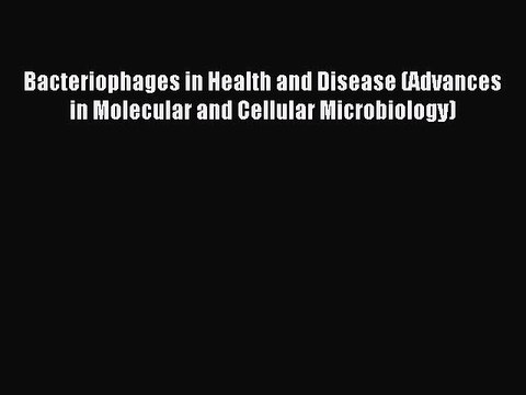 Read Bacteriophages in Health and Disease (Advances in Molecular and Cellular Microbiology)