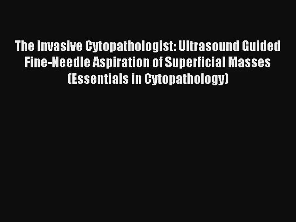 Read The Invasive Cytopathologist: Ultrasound Guided Fine-Needle Aspiration of Superficial