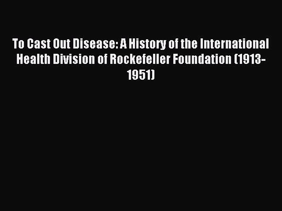 Read To Cast Out Disease: A History of the International Health Division of Rockefeller Foundation