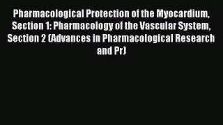 Read Pharmacological Protection of the Myocardium Section 1: Pharmacology of the Vascular System